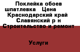 Поклейка обоев шпатлевка › Цена ­ 100 - Краснодарский край, Славянский р-н Строительство и ремонт » Услуги   . Краснодарский край